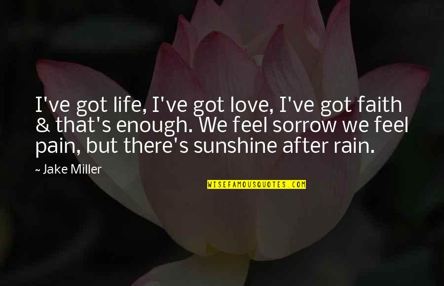 Sunshine And Rain Quotes By Jake Miller: I've got life, I've got love, I've got