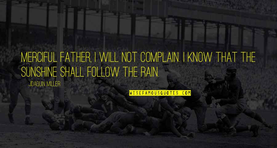 Sunshine And Rain Quotes By Joaquin Miller: Merciful Father, I will not complain. I know