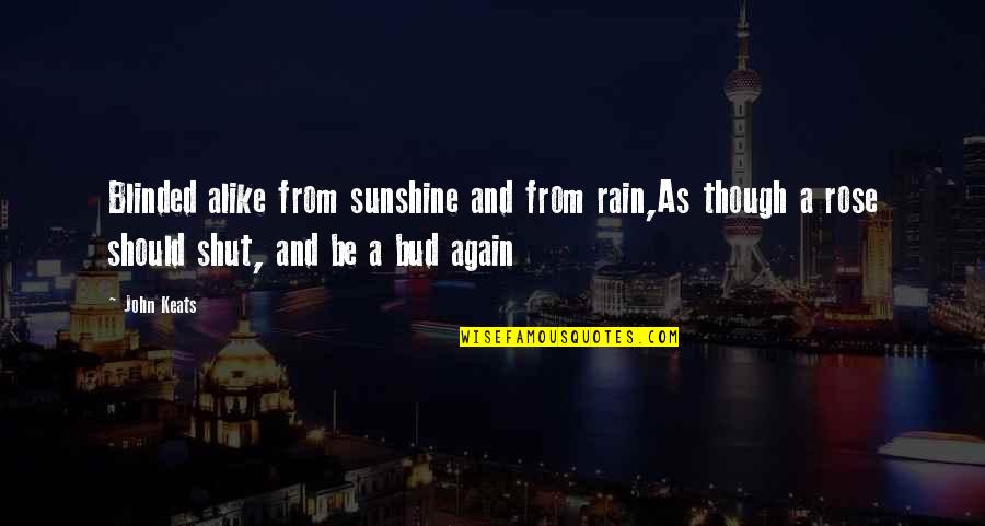 Sunshine And Rain Quotes By John Keats: Blinded alike from sunshine and from rain,As though