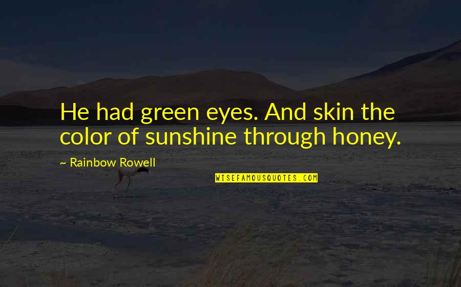 Sunshine And Rainbow Quotes By Rainbow Rowell: He had green eyes. And skin the color