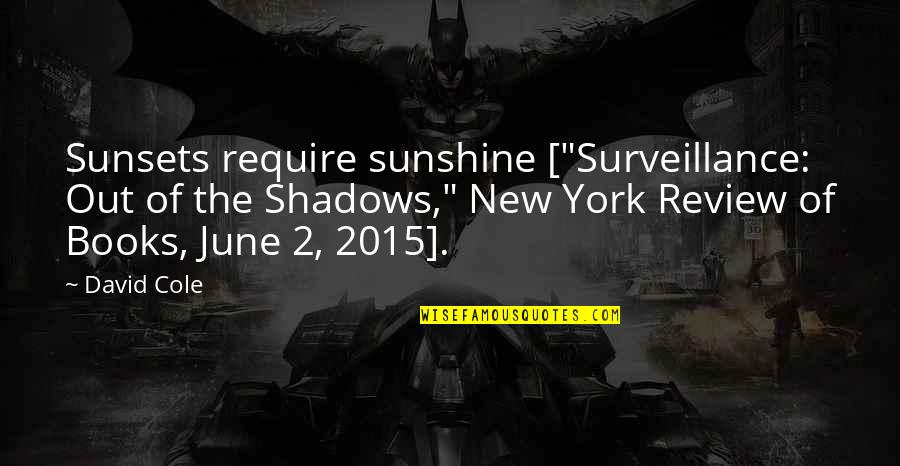 Sunshine And Shadows Quotes By David Cole: Sunsets require sunshine ["Surveillance: Out of the Shadows," Sunshine And Shadows Quotes By David Cole: Sunsets require sunshine ["Surveillance: Out of the Shadows,"