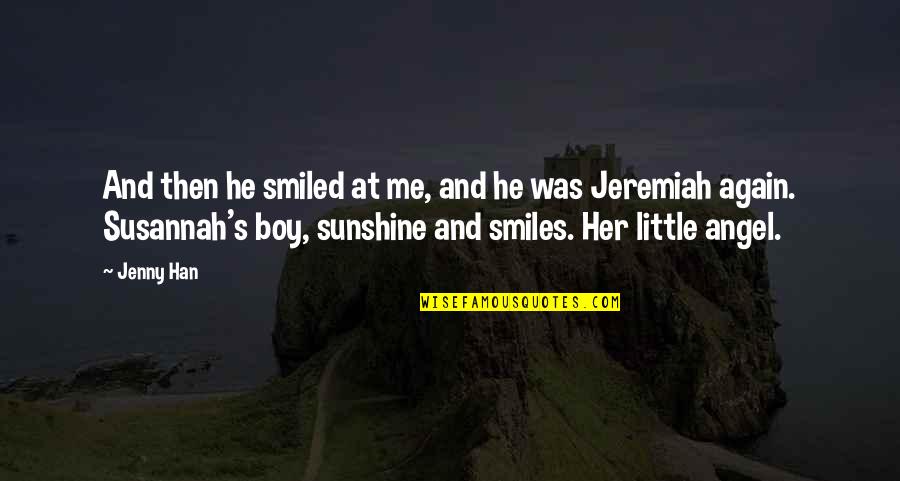 Sunshine And Smiles Quotes By Jenny Han: And then he smiled at me, and he Sunshine And Smiles Quotes By Jenny Han: And then he smiled at me, and he