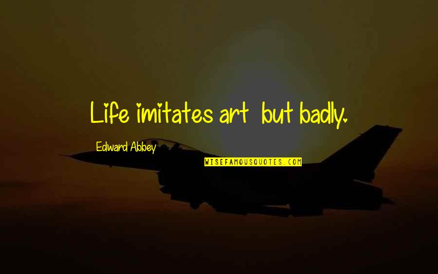 Sunshine And Summertime Quotes By Edward Abbey: Life imitates art but badly.