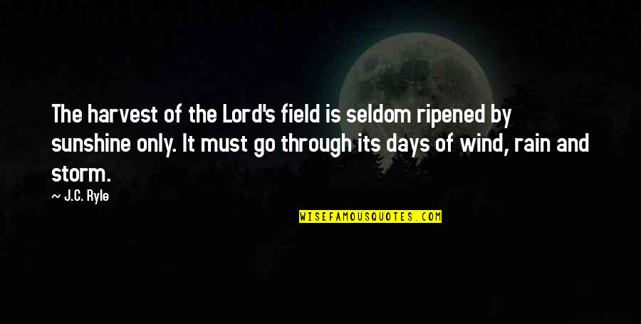 Sunshine And Wind Quotes By J.C. Ryle: The harvest of the Lord's field is seldom Sunshine And Wind Quotes By J.C. Ryle: The harvest of the Lord's field is seldom