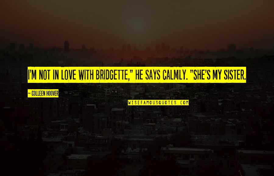Sunshine Becomes You Ilana Tan Quotes By Colleen Hoover: I'm not in love with Bridgette," he says Sunshine Becomes You Ilana Tan Quotes By Colleen Hoover: I'm not in love with Bridgette," he says