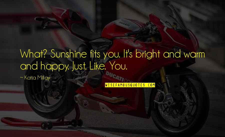 Sunshine Bright Quotes By Katja Millay: What? Sunshine fits you. It's bright and warm