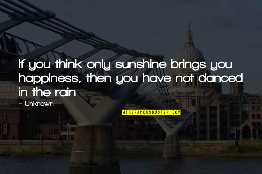 Sunshine Brings Happiness Quotes By Unknown: If you think only sunshine brings you happiness,