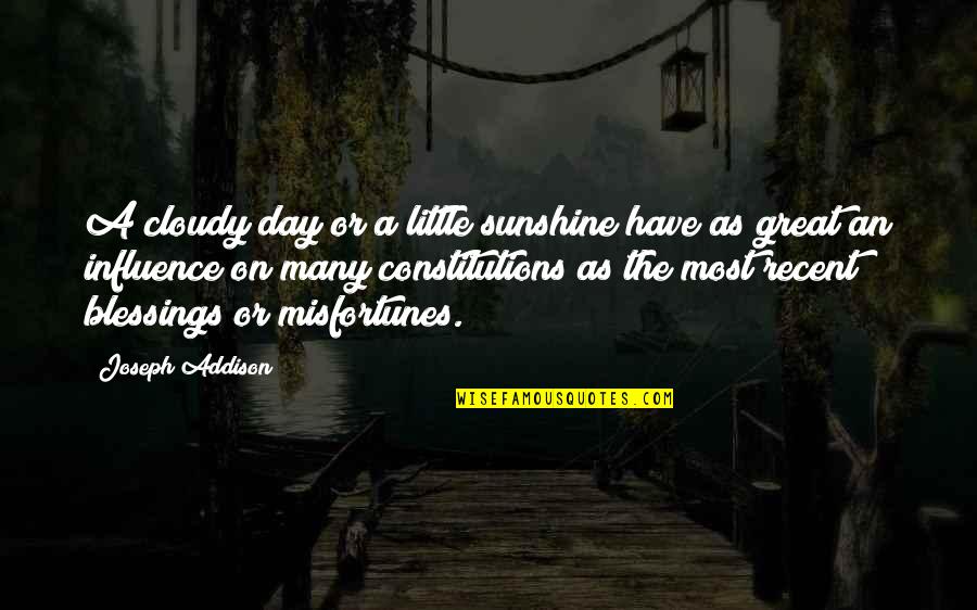 Sunshine Cloudy Day Quotes By Joseph Addison: A cloudy day or a little sunshine have Sunshine Cloudy Day Quotes By Joseph Addison: A cloudy day or a little sunshine have