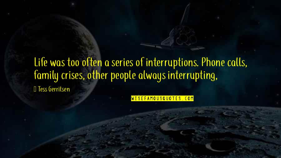 Sunshine Daydream Quotes By Tess Gerritsen: Life was too often a series of interruptions. Sunshine Daydream Quotes By Tess Gerritsen: Life was too often a series of interruptions.