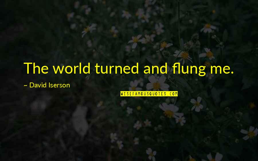 Sunshine Days Quotes By David Iserson: The world turned and flung me.