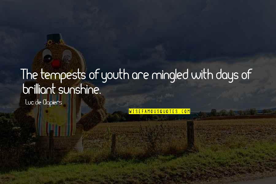 Sunshine Days Quotes By Luc De Clapiers: The tempests of youth are mingled with days