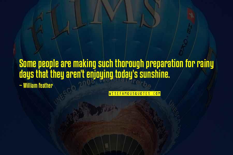 Sunshine Days Quotes By William Feather: Some people are making such thorough preparation for