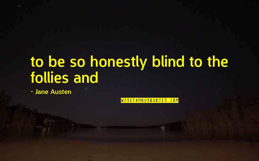 Sunshine Film Quotes By Jane Austen: to be so honestly blind to the follies Sunshine Film Quotes By Jane Austen: to be so honestly blind to the follies