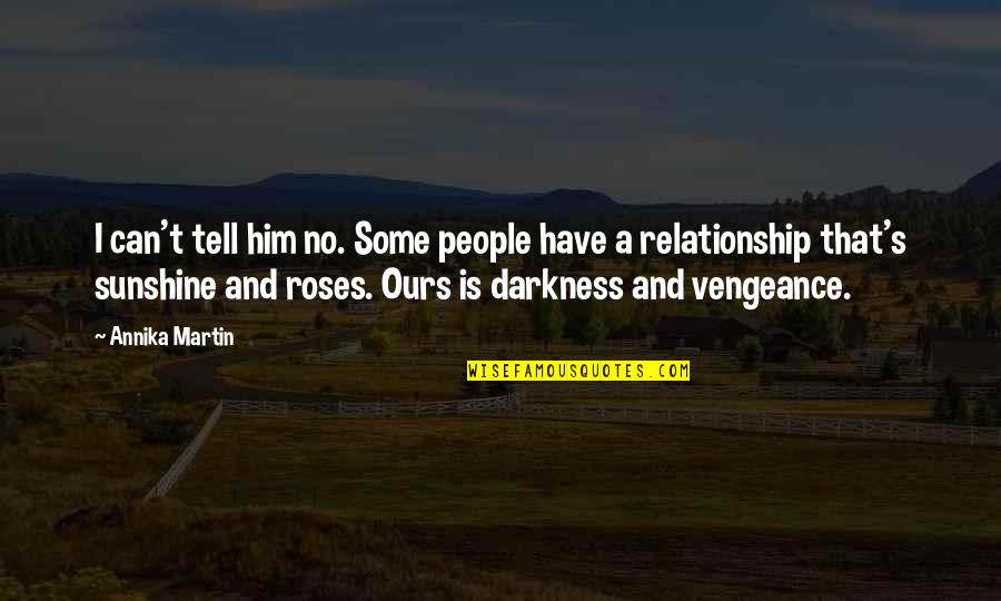 Sunshine In Darkness Quotes By Annika Martin: I can't tell him no. Some people have Sunshine In Darkness Quotes By Annika Martin: I can't tell him no. Some people have