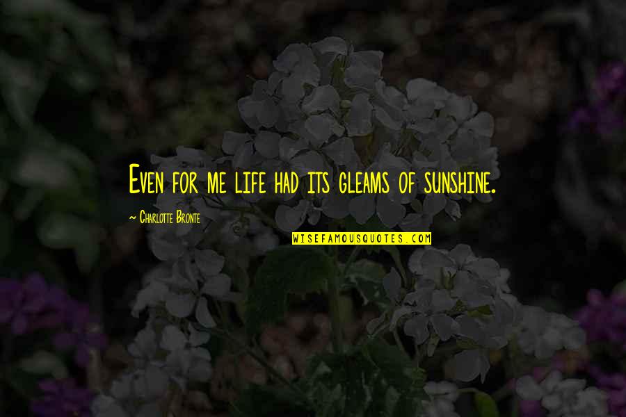 Sunshine In Life Quotes By Charlotte Bronte: Even for me life had its gleams of