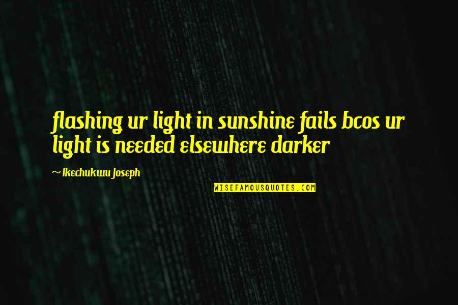 Sunshine In Life Quotes By Ikechukwu Joseph: flashing ur light in sunshine fails bcos ur