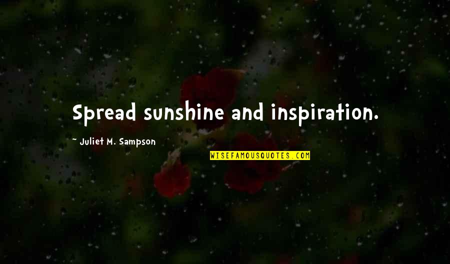 Sunshine In Life Quotes By Juliet M. Sampson: Spread sunshine and inspiration.