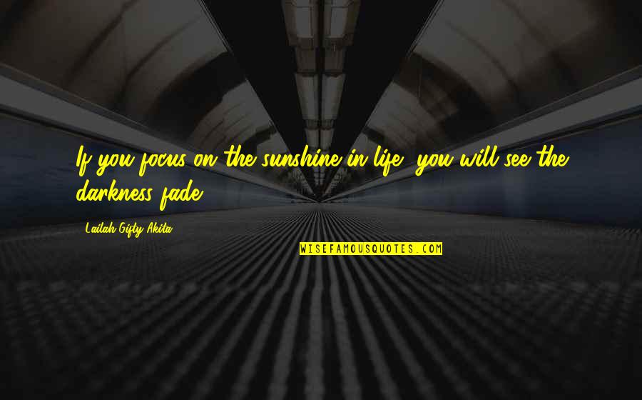 Sunshine In Life Quotes By Lailah Gifty Akita: If you focus on the sunshine in life,