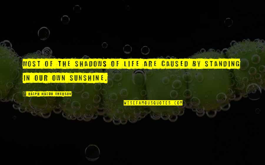 Sunshine In Life Quotes By Ralph Waldo Emerson: Most of the shadows of life are caused