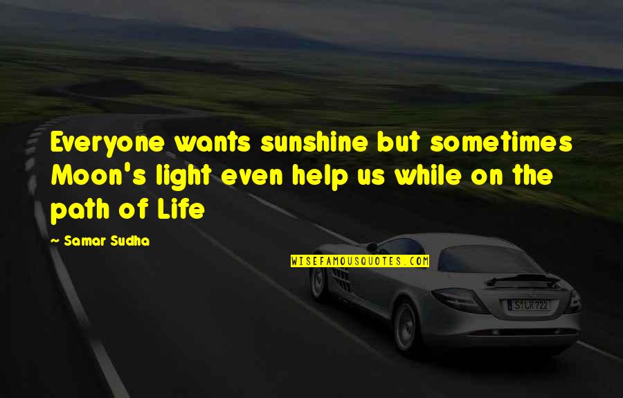 Sunshine In Life Quotes By Samar Sudha: Everyone wants sunshine but sometimes Moon's light even