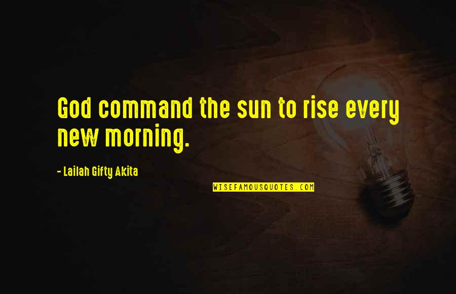 Sunshine In The Morning Quotes By Lailah Gifty Akita: God command the sun to rise every new