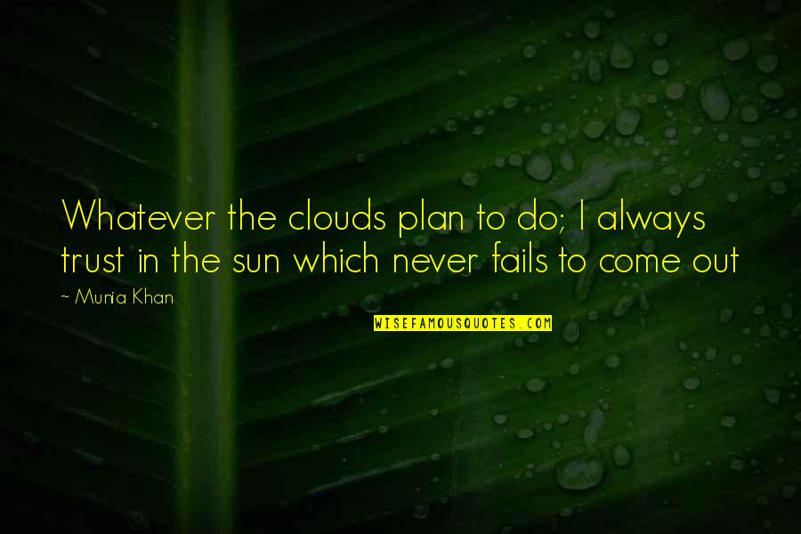 Sunshine Inspirational Quotes By Munia Khan: Whatever the clouds plan to do; I always