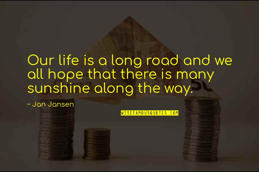 Sunshine Life Quotes By Jan Jansen: Our life is a long road and we