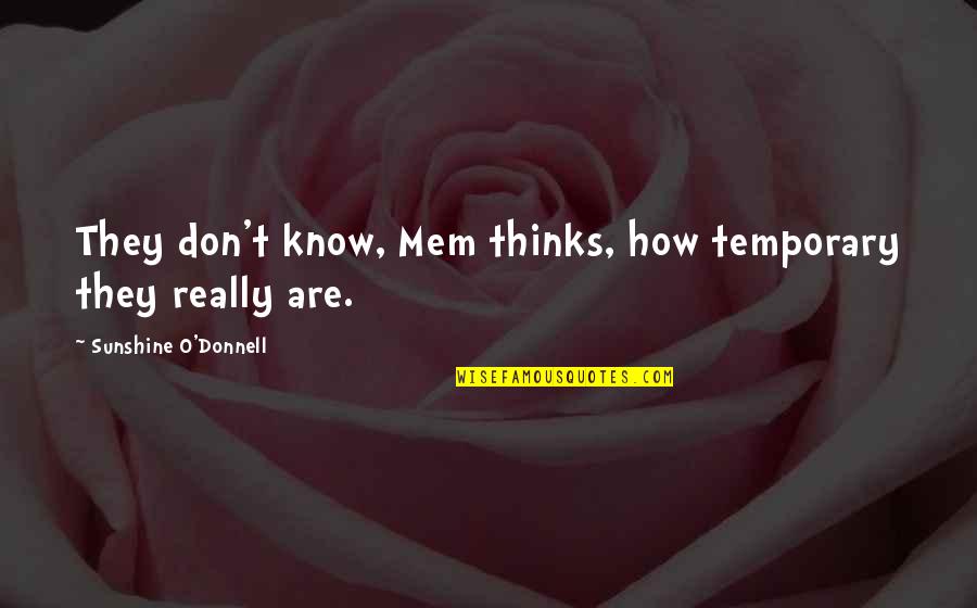 Sunshine Life Quotes By Sunshine O'Donnell: They don't know, Mem thinks, how temporary they