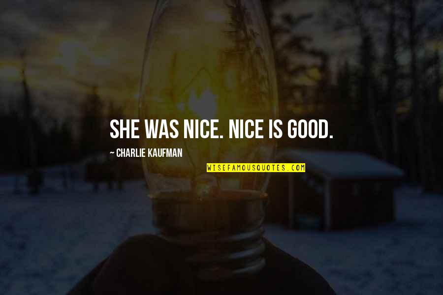 Sunshine Love Quotes By Charlie Kaufman: She was nice. Nice is good.