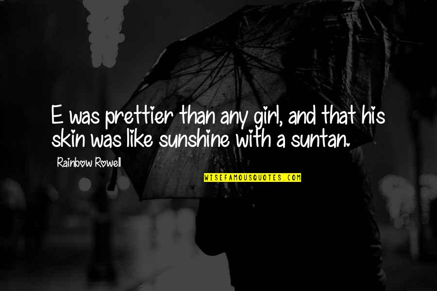 Sunshine Love Quotes By Rainbow Rowell: E was prettier than any girl, and that