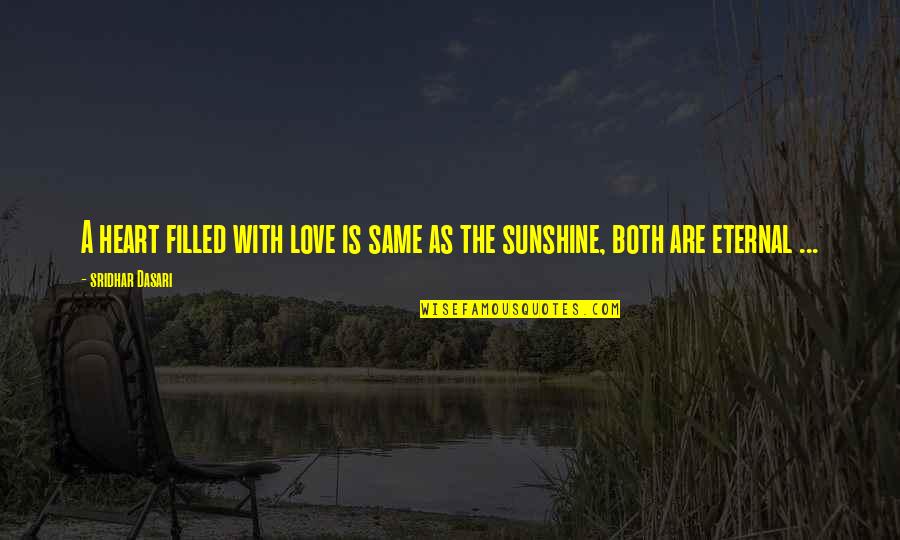 Sunshine Love Quotes By Sridhar Dasari: A heart filled with love is same as