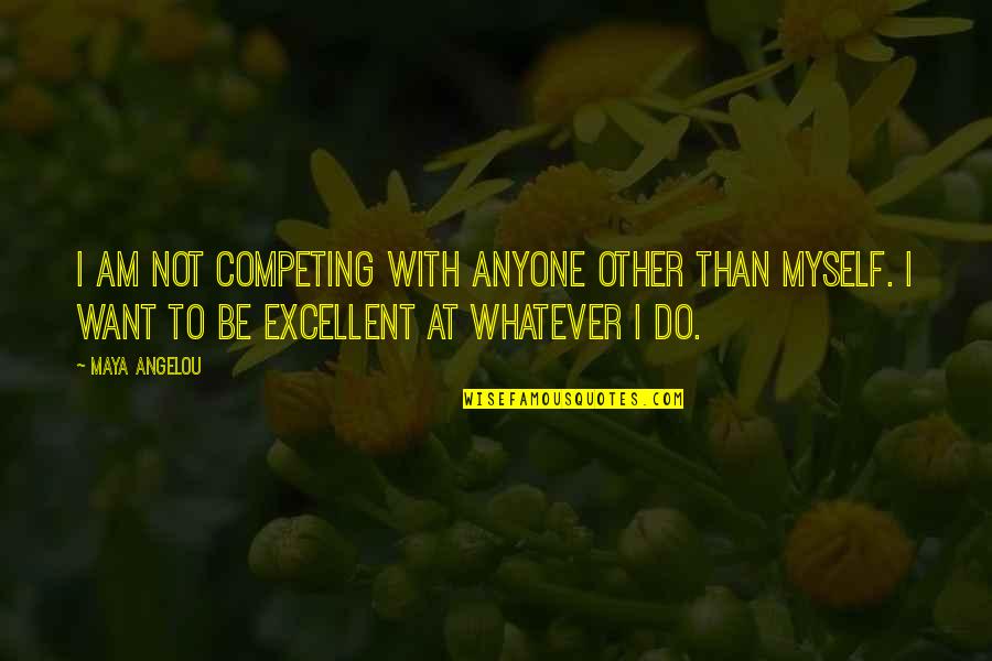 Sunshine Morning Quotes By Maya Angelou: I am not competing with anyone other than
