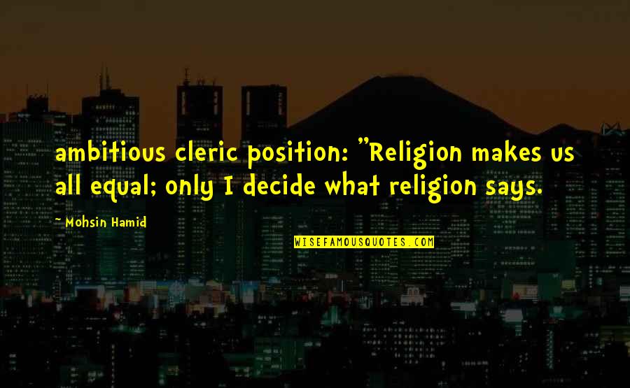Sunshine Poetry Quotes By Mohsin Hamid: ambitious cleric position: "Religion makes us all equal;