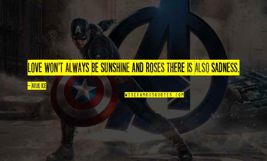 Sunshine Quotes And Quotes By Auliq Ice: Love won't always be sunshine and roses there