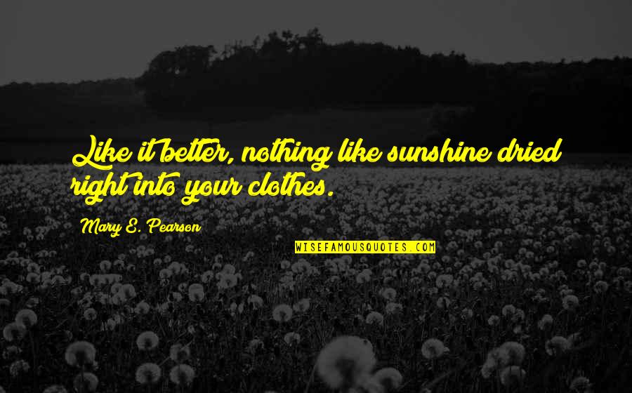 Sunshine Quotes By Mary E. Pearson: Like it better, nothing like sunshine dried right