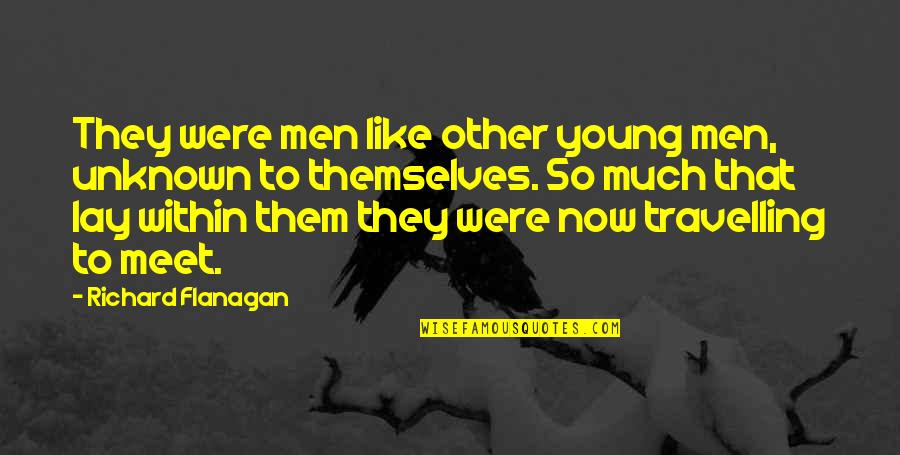 Sunshine Rays Quotes By Richard Flanagan: They were men like other young men, unknown