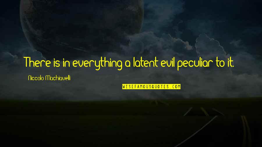 Sunshine Through Clouds Quotes By Niccolo Machiavelli: There is in everything a latent evil peculiar