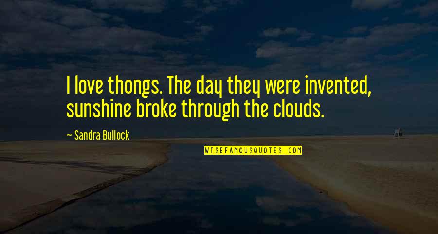 Sunshine Through Clouds Quotes By Sandra Bullock: I love thongs. The day they were invented,