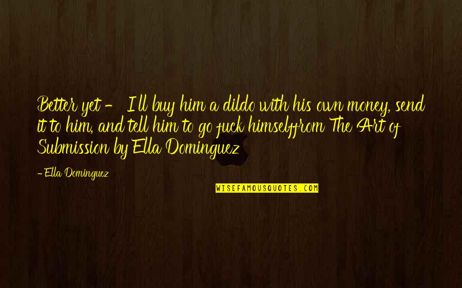 Sunshineand Quotes By Ella Dominguez: Better yet - I'll buy him a dildo