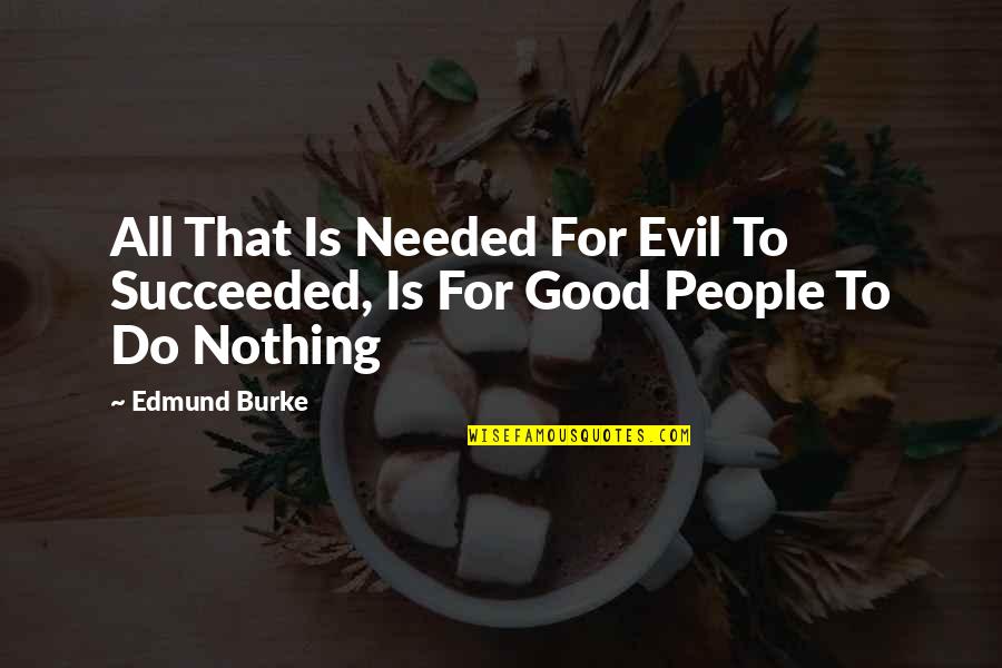 Sunshiny Quotes By Edmund Burke: All That Is Needed For Evil To Succeeded,