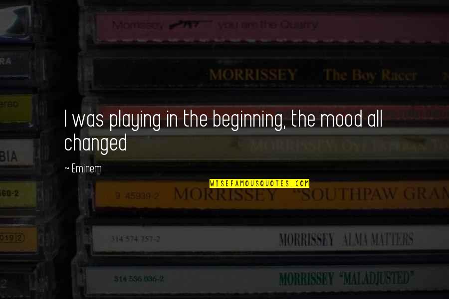 Sunshiny Quotes By Eminem: I was playing in the beginning, the mood