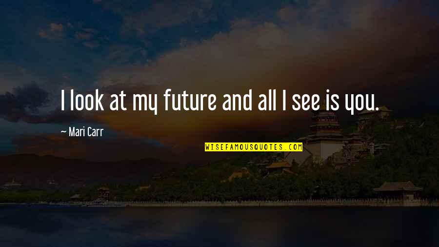 Sunside Resort Quotes By Mari Carr: I look at my future and all I Sunside Resort Quotes By Mari Carr: I look at my future and all I
