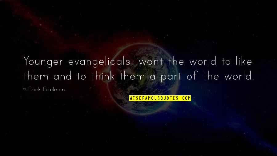 Sunspear Vs Attuned Quotes By Erick Erickson: Younger evangelicals "want the world to like them Sunspear Vs Attuned Quotes By Erick Erickson: Younger evangelicals "want the world to like them