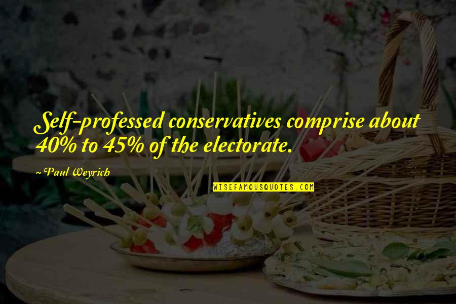 Sunspear Vs Attuned Quotes By Paul Weyrich: Self-professed conservatives comprise about 40% to 45% of