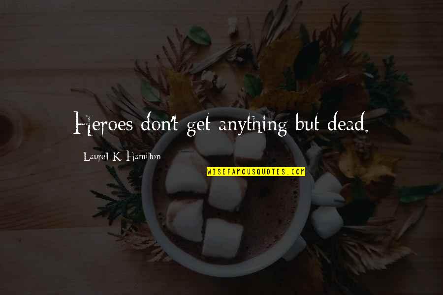 Sunspots And Solar Quotes By Laurell K. Hamilton: Heroes don't get anything but dead. Sunspots And Solar Quotes By Laurell K. Hamilton: Heroes don't get anything but dead.