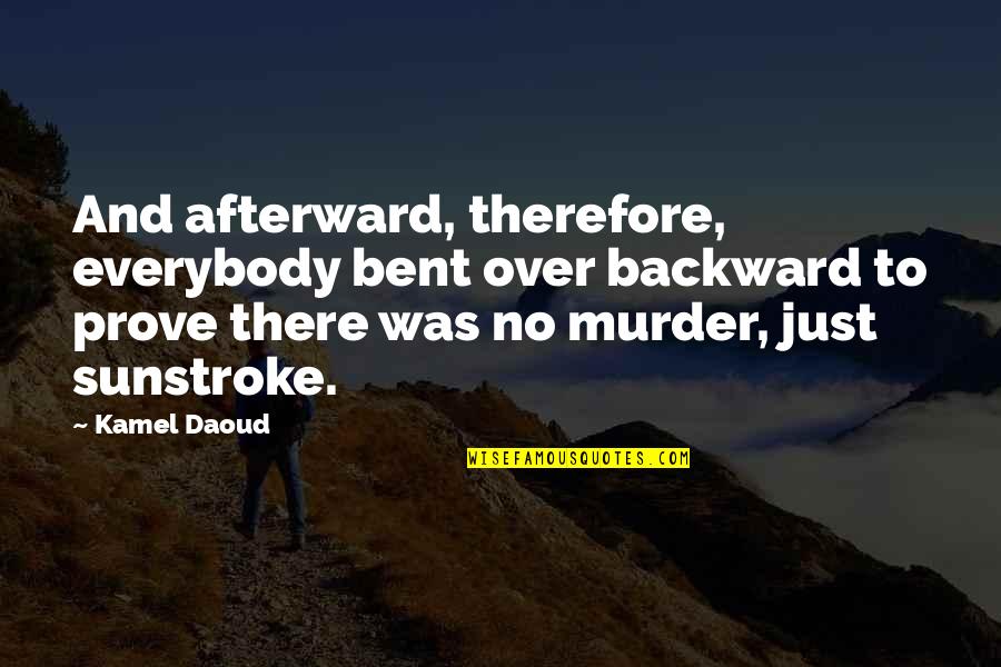 Sunstroke Quotes By Kamel Daoud: And afterward, therefore, everybody bent over backward to