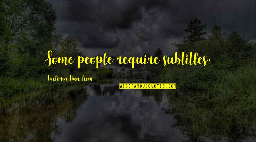 Sunsuite Quotes By Victoria Van Tiem: Some people require subtitles.