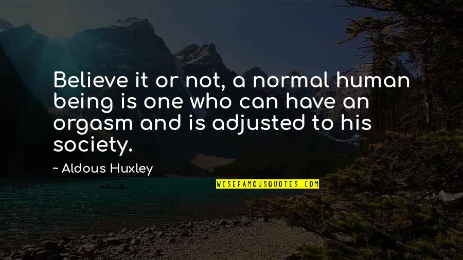 Sunt Quotes By Aldous Huxley: Believe it or not, a normal human being Sunt Quotes By Aldous Huxley: Believe it or not, a normal human being