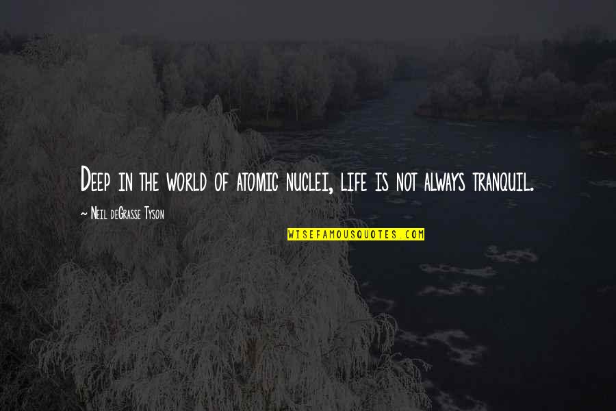 Suntan Movie Quotes By Neil DeGrasse Tyson: Deep in the world of atomic nuclei, life