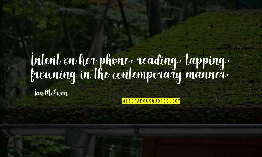 Sunteti Frumosi Quotes By Ian McEwan: Intent on her phone, reading, tapping, frowning in
